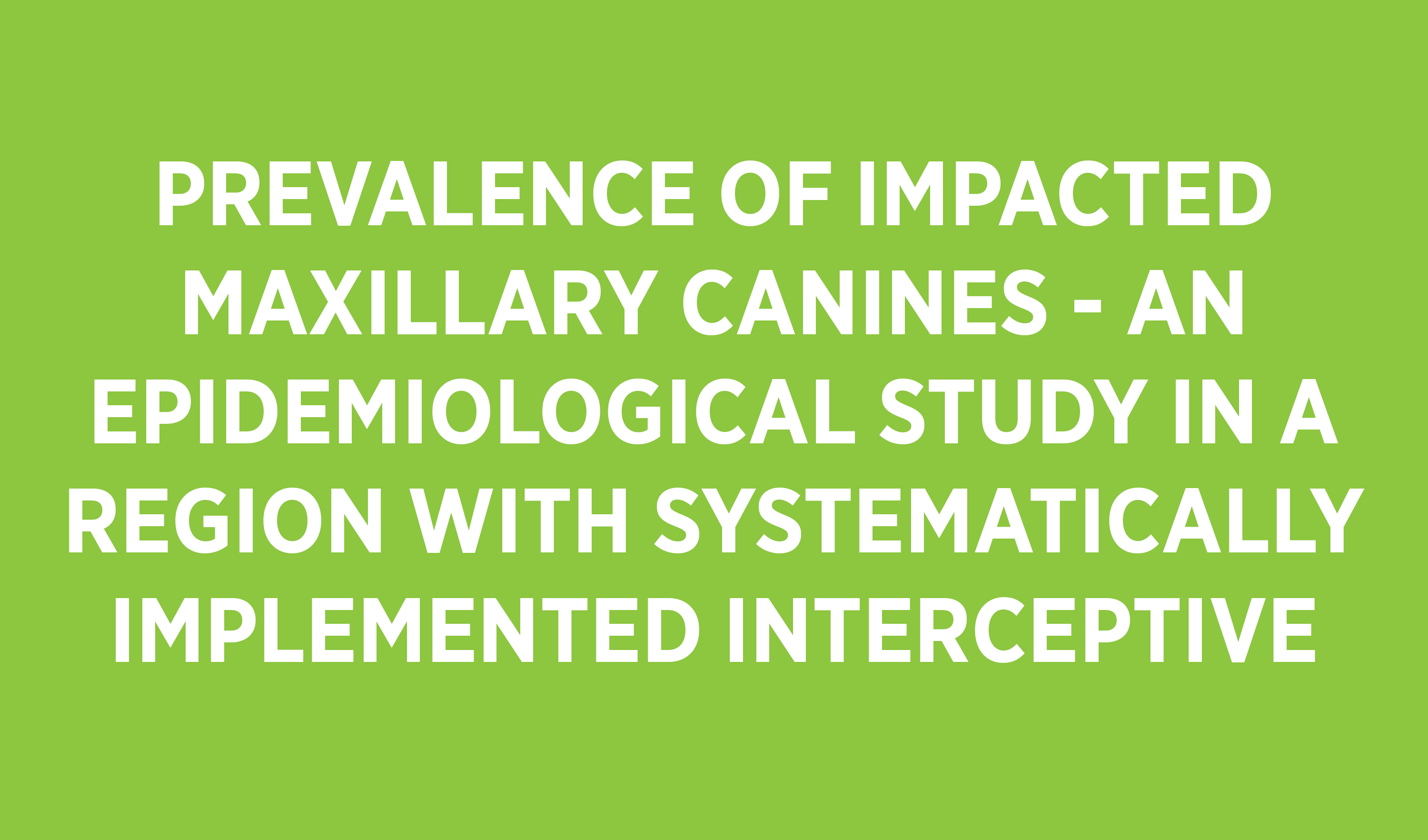 Grön puff med texten "Prevalence of impacted maxillary canines-an epidemiological study in a region with systematically implemented interceptive treatment"