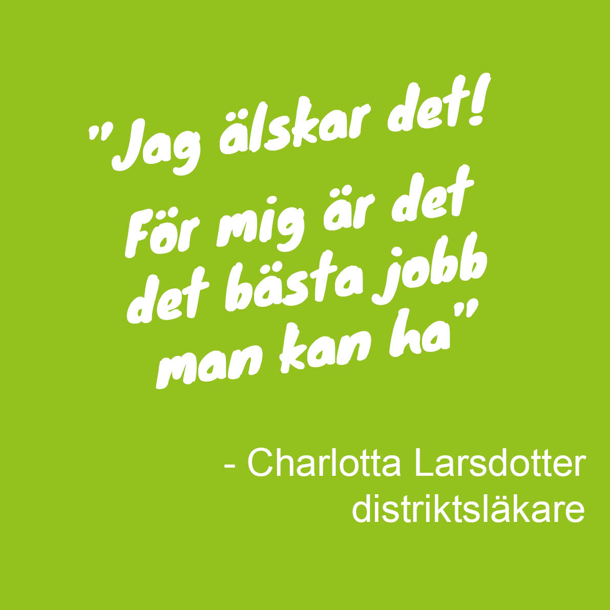Citat av Charlotta Larsdotter: Jag älskar det! För mig är det det bästa jobb man kan ha. 